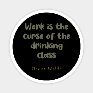 Work Is The Curse Of The Drinking Class Magnet